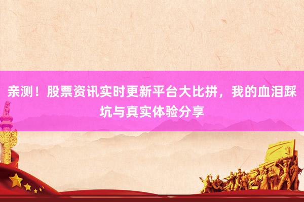 亲测！股票资讯实时更新平台大比拼，我的血泪踩坑与真实体验分享
