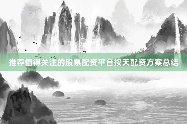 推荐值得关注的股票配资平台按天配资方案总结