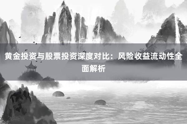黄金投资与股票投资深度对比：风险收益流动性全面解析