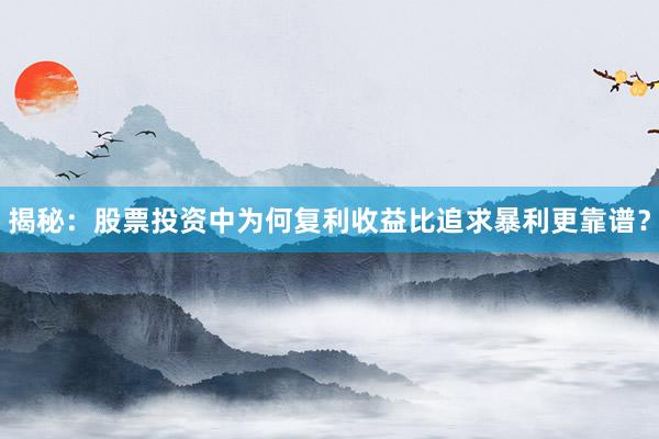 揭秘：股票投资中为何复利收益比追求暴利更靠谱？